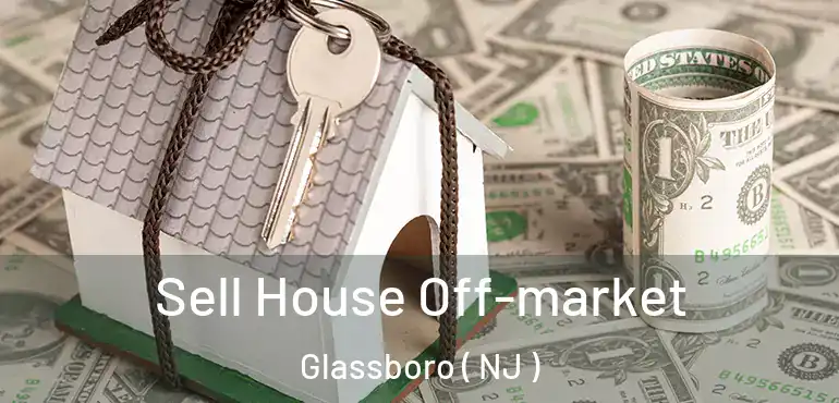  Sell House Off-market Glassboro ( NJ )