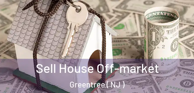  Sell House Off-market Greentree ( NJ )
