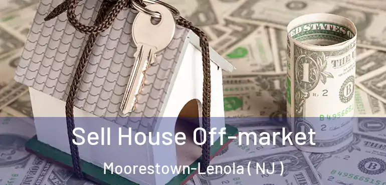  Sell House Off-market Moorestown-Lenola ( NJ )