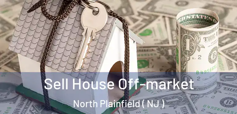  Sell House Off-market North Plainfield ( NJ )