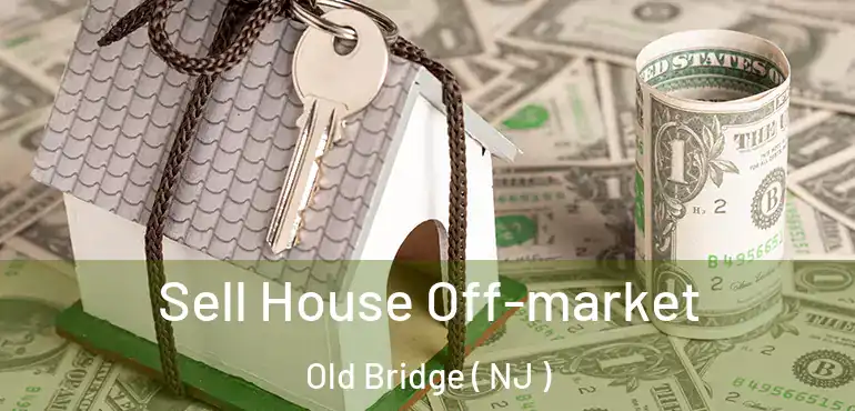  Sell House Off-market Old Bridge ( NJ )