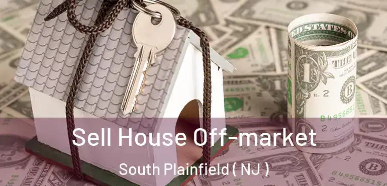  Sell House Off-market South Plainfield ( NJ )