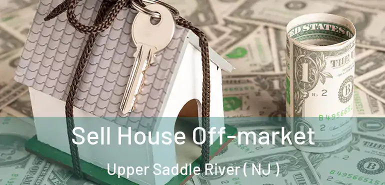  Sell House Off-market Upper Saddle River ( NJ )