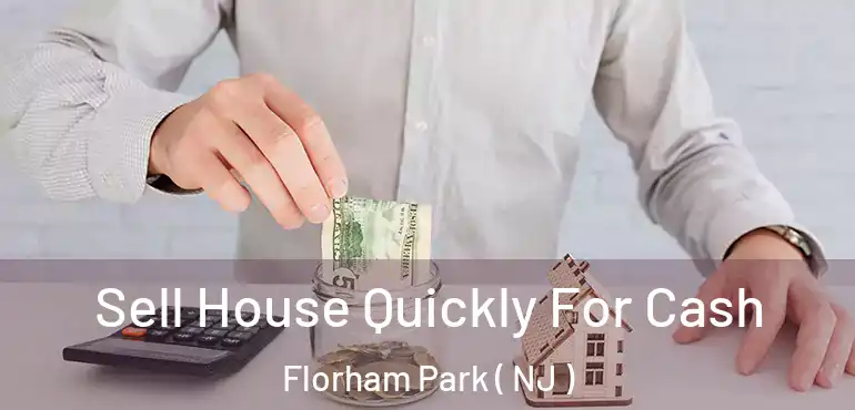  Sell House Quickly For Cash Florham Park ( NJ )