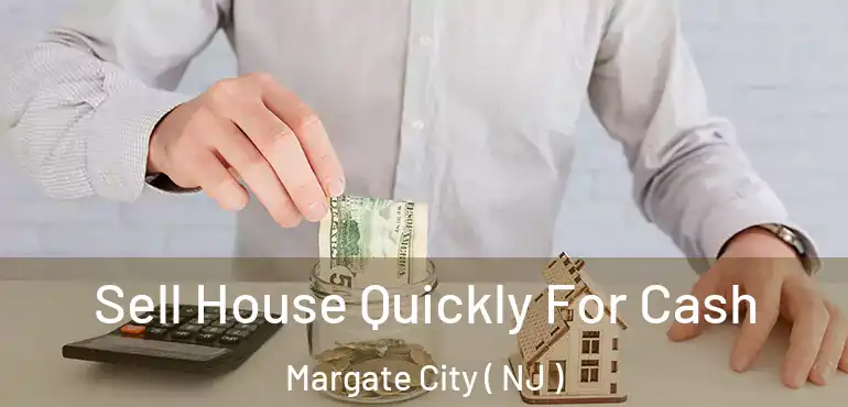  Sell House Quickly For Cash Margate City ( NJ )