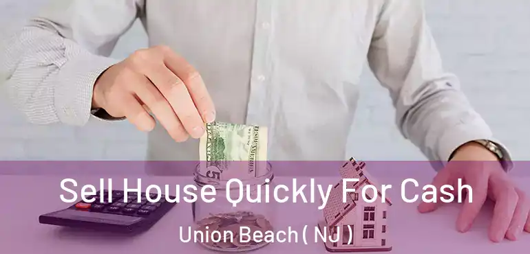  Sell House Quickly For Cash Union Beach ( NJ )