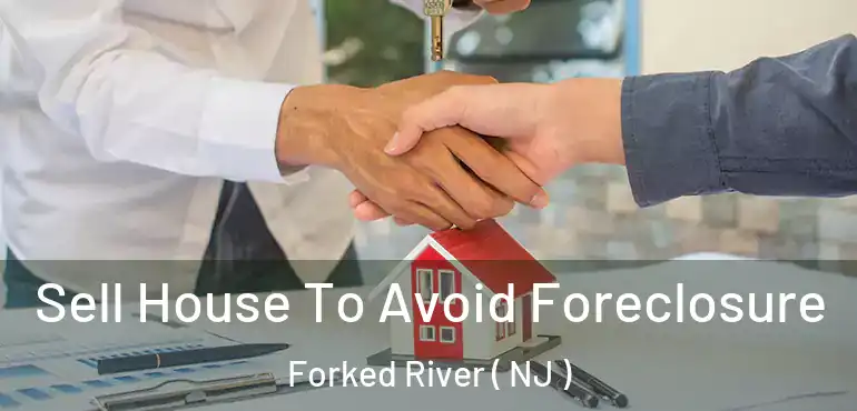  Sell House To Avoid Foreclosure Forked River ( NJ )