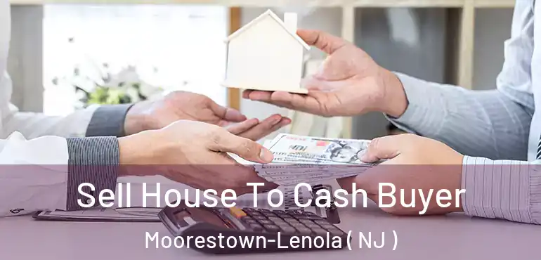  Sell House To Cash Buyer Moorestown-Lenola ( NJ )