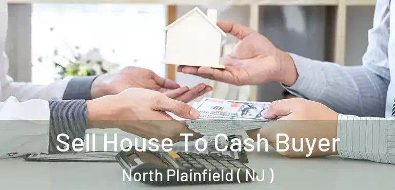  Sell House To Cash Buyer North Plainfield ( NJ )