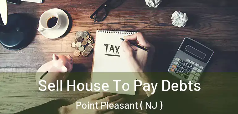  Sell House To Pay Debts Point Pleasant ( NJ )