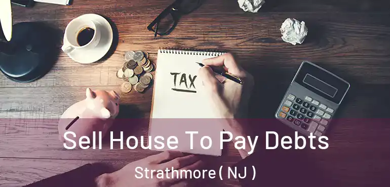  Sell House To Pay Debts Strathmore ( NJ )