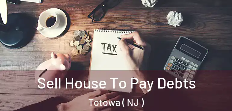  Sell House To Pay Debts Totowa ( NJ )