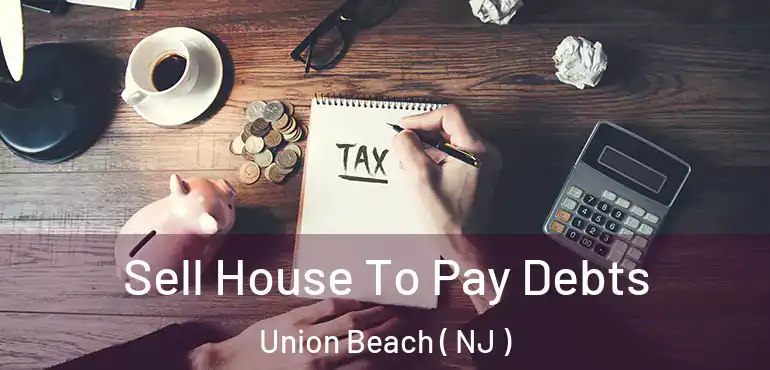  Sell House To Pay Debts Union Beach ( NJ )