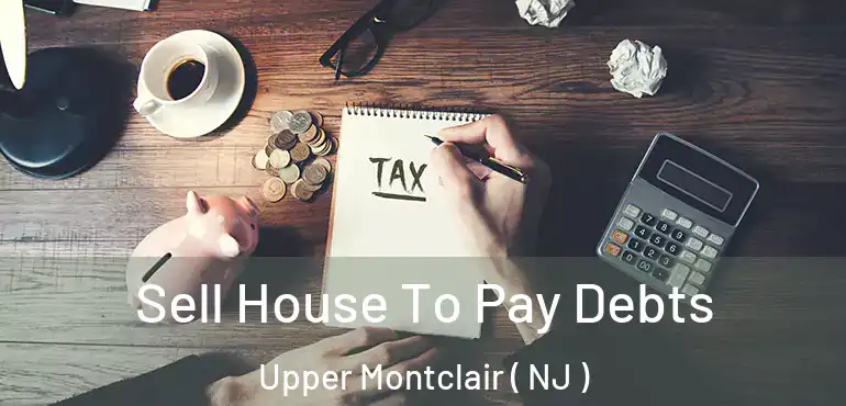  Sell House To Pay Debts Upper Montclair ( NJ )