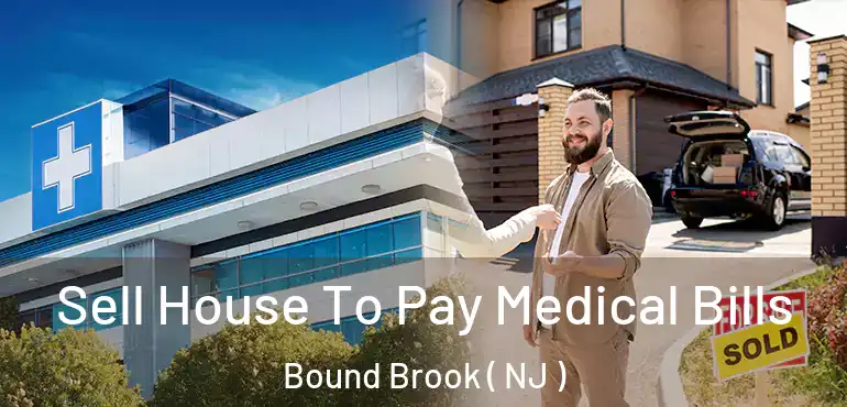  Sell House To Pay Medical Bills Bound Brook ( NJ )