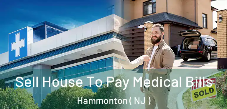  Sell House To Pay Medical Bills Hammonton ( NJ )