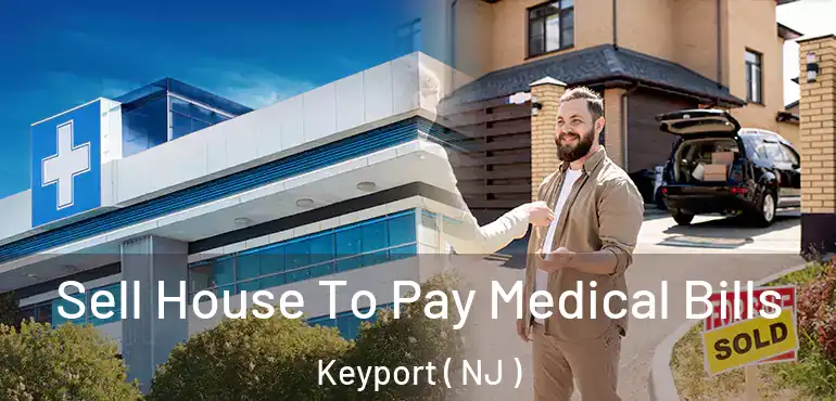  Sell House To Pay Medical Bills Keyport ( NJ )