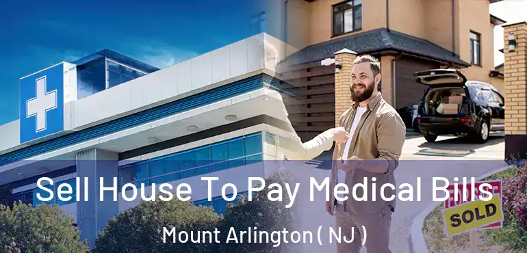  Sell House To Pay Medical Bills Mount Arlington ( NJ )