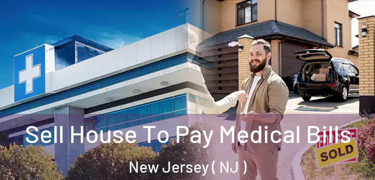  Sell House To Pay Medical Bills New Jersey ( NJ )
