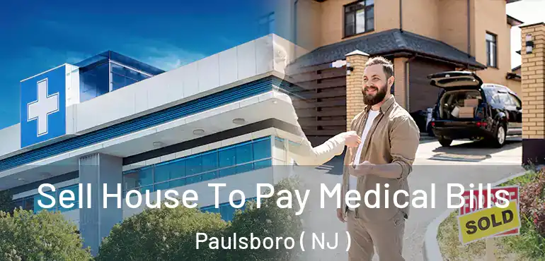  Sell House To Pay Medical Bills Paulsboro ( NJ )