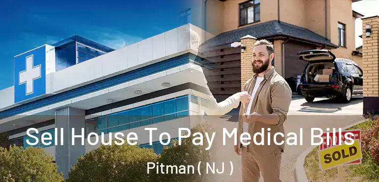  Sell House To Pay Medical Bills Pitman ( NJ )