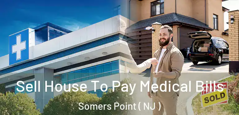  Sell House To Pay Medical Bills Somers Point ( NJ )