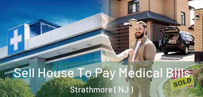  Sell House To Pay Medical Bills Strathmore ( NJ )
