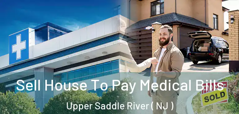  Sell House To Pay Medical Bills Upper Saddle River ( NJ )