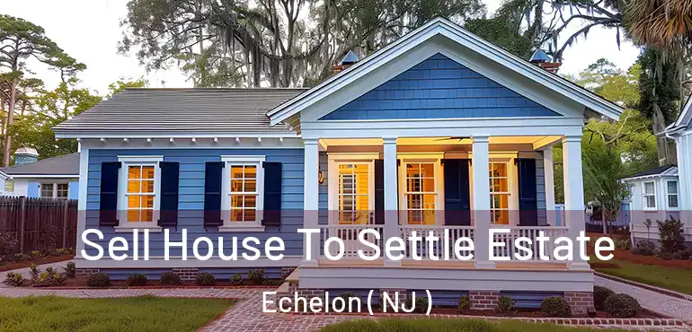  Sell House To Settle Estate Echelon ( NJ )