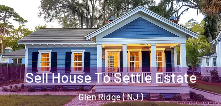  Sell House To Settle Estate Glen Ridge ( NJ )