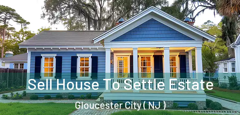 Sell House To Settle Estate Gloucester City ( NJ )