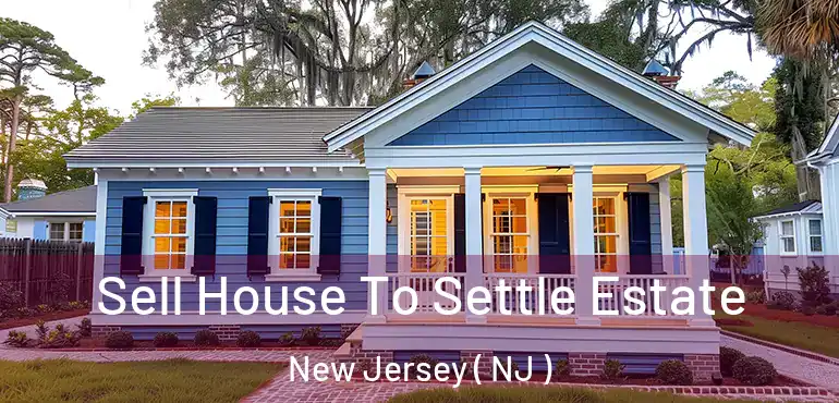  Sell House To Settle Estate New Jersey ( NJ )
