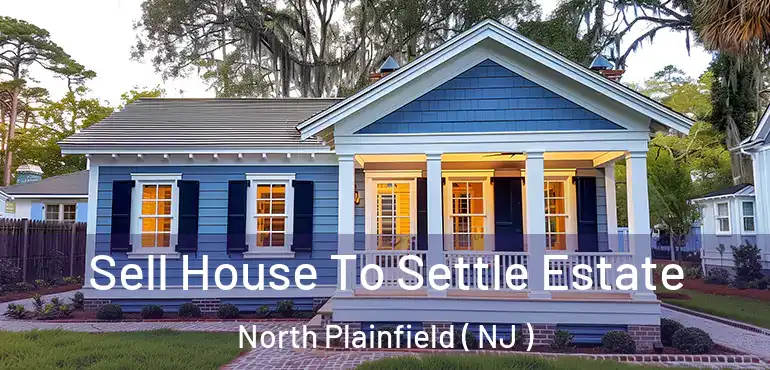  Sell House To Settle Estate North Plainfield ( NJ )