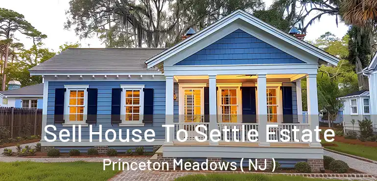  Sell House To Settle Estate Princeton Meadows ( NJ )