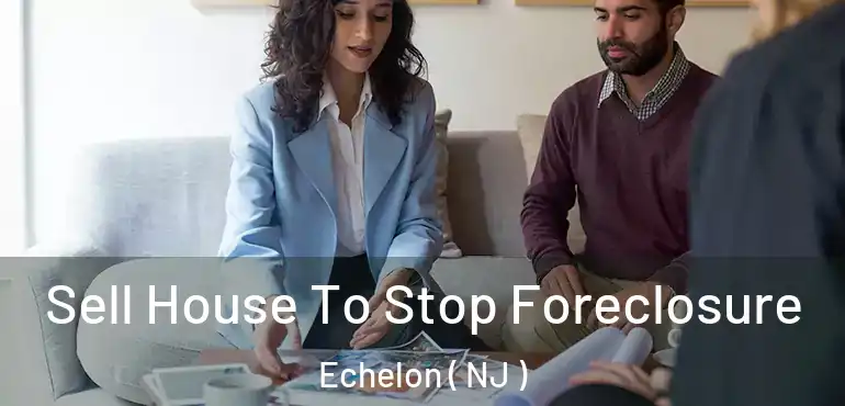  Sell House To Stop Foreclosure Echelon ( NJ )