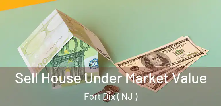  Sell House Under Market Value Fort Dix ( NJ )