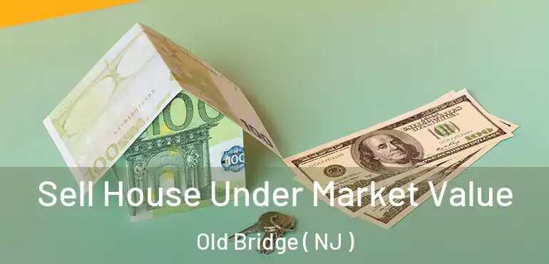  Sell House Under Market Value Old Bridge ( NJ )