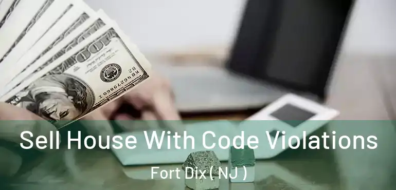  Sell House With Code Violations Fort Dix ( NJ )