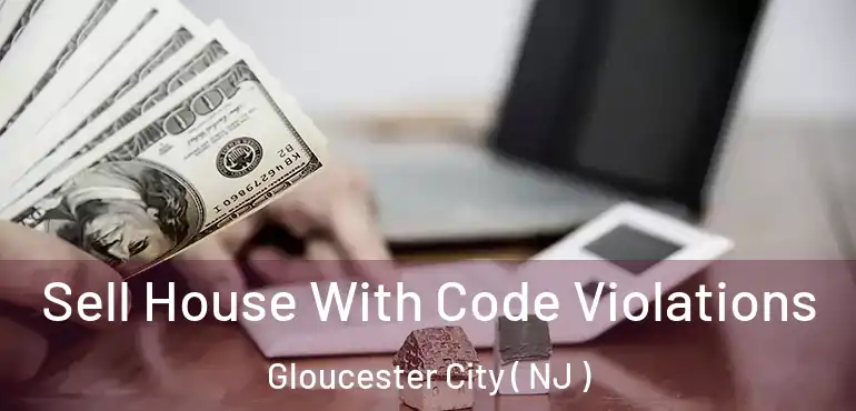  Sell House With Code Violations Gloucester City ( NJ )