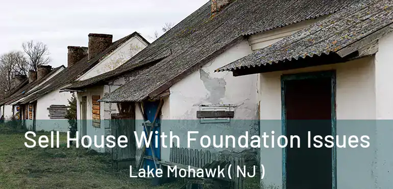  Sell House With Foundation Issues Lake Mohawk ( NJ )
