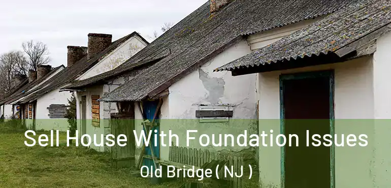  Sell House With Foundation Issues Old Bridge ( NJ )