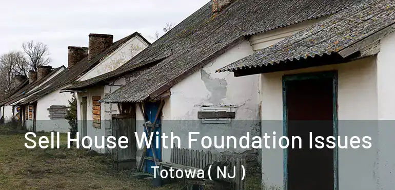  Sell House With Foundation Issues Totowa ( NJ )