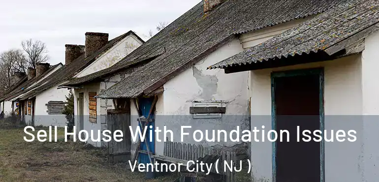  Sell House With Foundation Issues Ventnor City ( NJ )