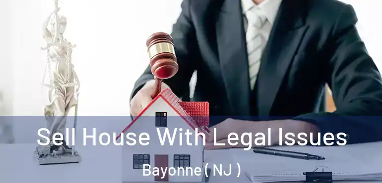  Sell House With Legal Issues Bayonne ( NJ )