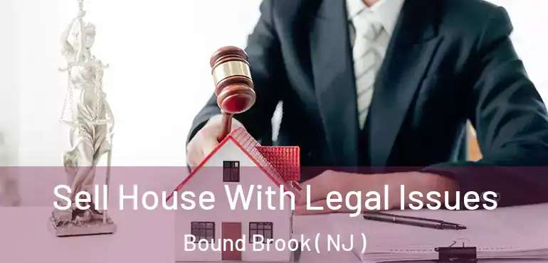  Sell House With Legal Issues Bound Brook ( NJ )