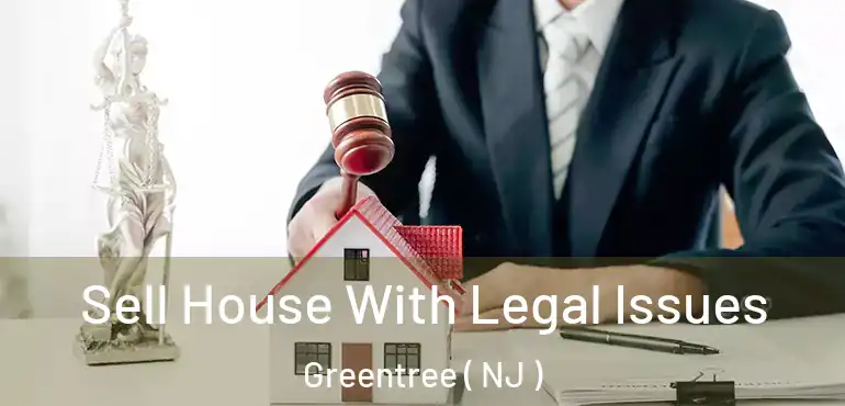  Sell House With Legal Issues Greentree ( NJ )