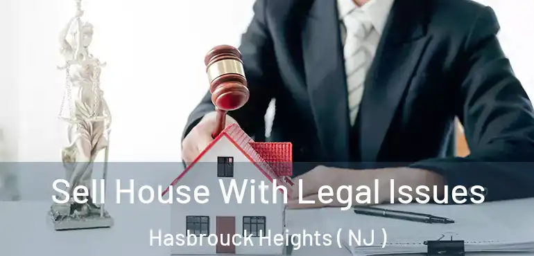  Sell House With Legal Issues Hasbrouck Heights ( NJ )