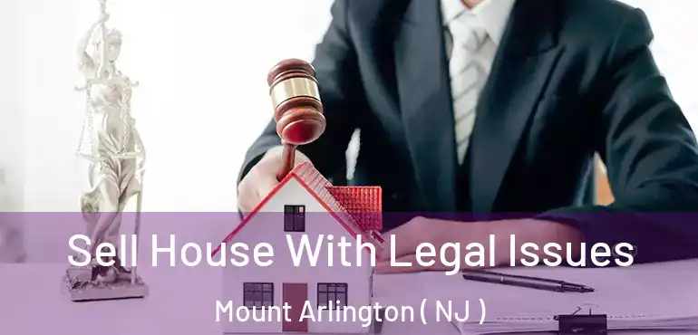  Sell House With Legal Issues Mount Arlington ( NJ )