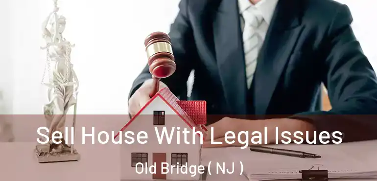  Sell House With Legal Issues Old Bridge ( NJ )