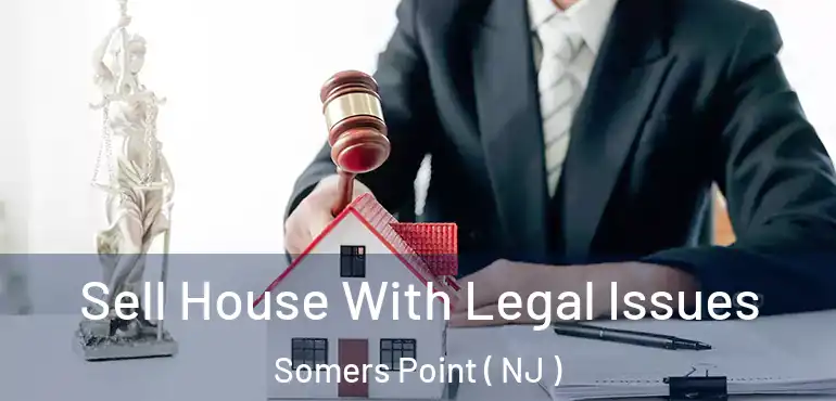  Sell House With Legal Issues Somers Point ( NJ )